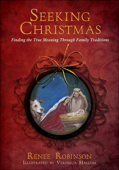 Seeking Christmas:  Finding the True Meaning Through Family Traditions by Renee Robinson