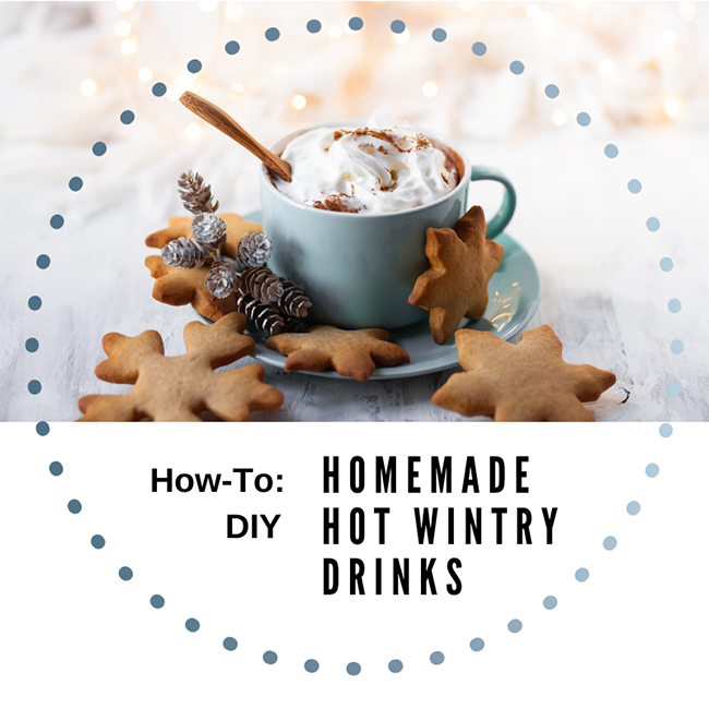 How-To: DIY Homemade Hot, Wintry Drinks